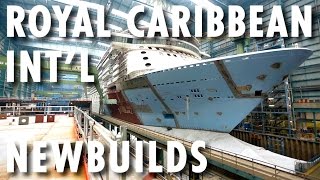 Fleet Preview ~ Behind-the-Scenes: Newbuilds ~ Royal Caribbean International