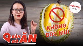BẢN ĐỒ ĂN #23 : Sầu riêng không bốc mùi mà ăn vẫn ngon ?