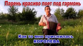 Парень очень красиво поет под гармонь Как то мне приснилась королева