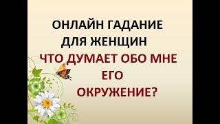 ГАДАНИЕ ДЛЯ ЖЕНЩИН. ЧТО ДУМАЕТ ОБО МНЕ ЕГО ОКРУЖЕНИЕ? Онлайн Таро гадание.