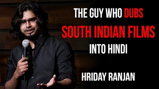 The Guy Who Dubs South Indian Films into Hindi | Hriday Ranjan | Standup Comedy
