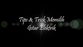 Tips & Trick Memilih Gitar Elektrik