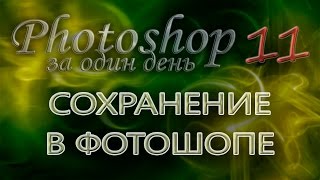 СОХРАНЕНИЕ В ФОТОШОПЕ - Photoshop (Фотошоп) за один день! - Урок 11