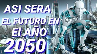COMO VIVIREMOS EN EL AÑO 2050