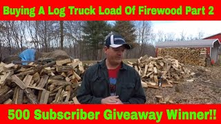 Buying A Log Truck Load Of Firewood Part 2 and 500 Subscriber Giveaway Winner! #87