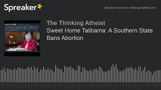 Sweet Home Talibama: A Southern State Bans Abortion