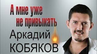Аркадий КОБЯКОВ - А мне уже не привыкать (2013)
