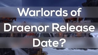 Warlords of Draenor Release Date Speculation - WoW Expansion