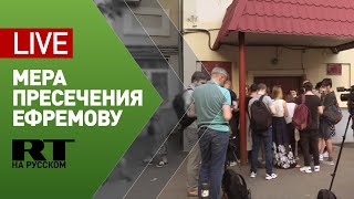 В Таганском районном суде рассматривается вопрос о мере пресечения Михаилу Ефремову — LIVE