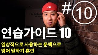 영어회화 | 연습가이드 #10 | 일상적으로 사용하는 문맥으로 영어 말하기 훈련