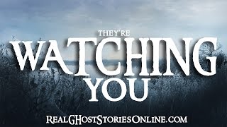 They're Watching You | Ghost Stories, Paranormal, Supernatural