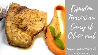 RECETTE D'ESPADON mariné au curry et citron vert (tousencuisineavecseb)