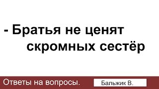 Братья не ценят скромных сестёр. Бальжик В. Ответы на вопросы. МСЦ ЕХБ