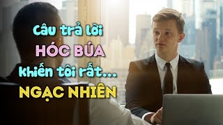 Tại buổi phỏng vấn, người ứng viên trả lời câu hỏi hóc búa khiến tôi rất ngạc nhiên
