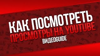 Как посмотреть просмотры на ютубе / Youtube история просмотров / Смотреть просмотры youtube