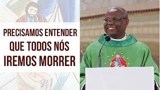 Precisamos entender que todos nós iremos morrer - Pe. José Augusto (18/09/18)