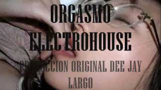 ORGASMO ELECTROHOUSE DEEJAY LARGO VIDEO PRODUCTION 