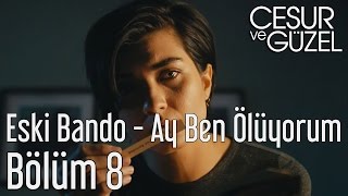 Cesur ve Güzel 8. Bölüm - Eski Bando - Ay Ben Ölüyorum