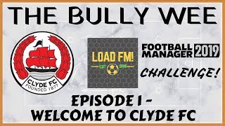 FM19 | The Bully Wee | Episode 1 - WELCOME TO CLYDE FC | Football Manager 2019