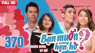 BẠN MUỐN HẸN HÒ | Tập 370 UNCUT | Khánh Hưng - Vy Thị Mỹ | Thành Luân - Nguyễn Thị Tâm | 260318 ?