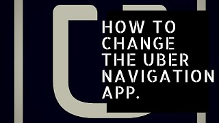 How To Change Uber Navigation APP. Uber GPS, Waze & Google Maps.