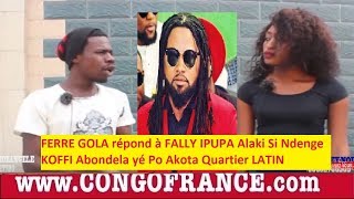 FERRE GOLA répond à FALLY IPUPA Alaki Si Ndenge KOFFI Abondela yé Po Akota Quartier LATIN