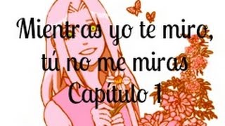 ¡SasuSaku! Mientras yo te miro tu no me miras... [Capitulo 1]