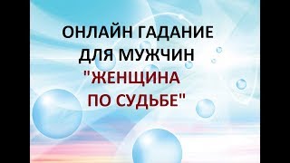 "ЖЕНЩИНА ПО СУДЬБЕ" ГАДАНИЕ ДЛЯ МУЖЧИН. Онлайн Таро гадание.