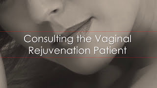 Consulting the Vaginal Rejuvenation Patient