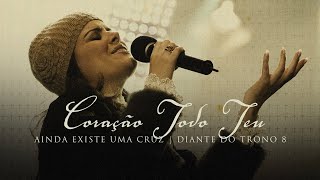 Coração Todo Teu | DVD Ainda Existe Uma Cruz | Diante do Trono