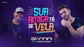 Giannini Alencar feat. Aldair Playboy - Sua Amiga Tá de Vela (Clipe Oficial)