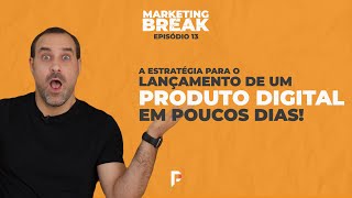 A estratégia para o lançamento de um produto digital em poucos dias! [ Marketing Break ] Ep.13