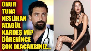 Onur Tuna Neslihan Atagül  Kardeş mi? Cevabını Öğrenince Şok Olacaksınız.