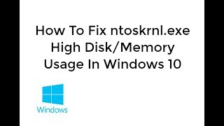 How To Fix ntoskrnl High Disk Usage and High Memory Usage In Windows 10