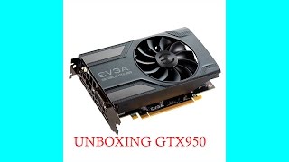 UNBOXING! GTX 950 EVGA