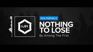 Among The First - Nothing To Lose [HD]