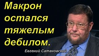 Евгений Сатановский - Макрон остался тяжелым дебилом.