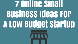 7 Online Small Business Ideas For A Low Budget Startup