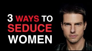 The 3 Best Ways To Seduce Women