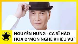 Tiểu Sử Nguyễn Hưng || Chàng Ca Sĩ Hào Hoa Với “Món Nghề Khiêu Vũ” Điêu Luyện