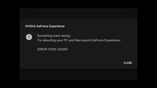 NVIDIA GeForce Experience ERROR CODE 0x0001 and more Problems