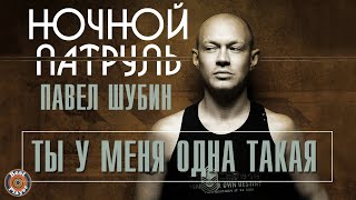 Павел Шубин & Ночной патруль - Ты у меня одна такая (Альбом 2019)