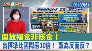 開放福食非核食！ 台標準比國際嚴10倍！ 藍為反而反？【台灣最前線 重點摘要】2022.02.09(6)
