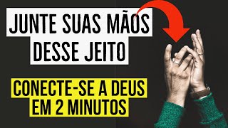 JUNTE SUAS MÃOS DESSE JEITO PARA SE CONECTAR A DEUS EM 2 MINUTOS