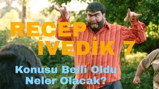RECEP İVEDİK 7 KONUSU BELLİ OLDU (NELER OLACAK ?)