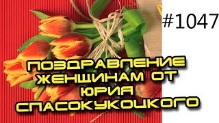 8 марта. Поздравление женщинам от Юрия Спасокукоцкого
