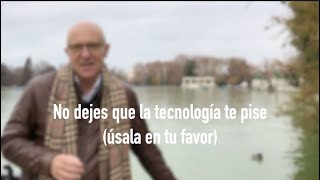 No dejes que la tecnología te pise  Úsala en tu favor