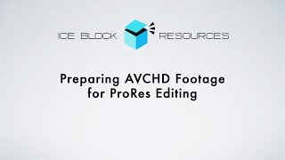 Preparing AVCHD Footage for ProRes Editing