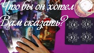 ЧТО БЫ ОН ХОТЕЛ ВАМ СКАЗАТЬ? ГАДАНИЕ ОНЛАЙН НА КАРТАХ ТАРО.