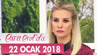 Esra Erol'da 22 Ocak 2018 Pazartesi - Tek Parça